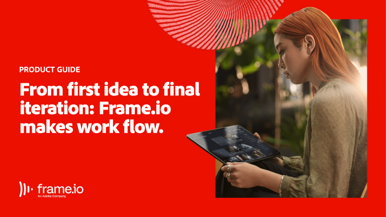 From first idea to final iteration: Frame.io makes work flow.
